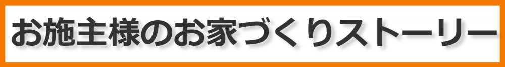 お施主様のお家づくりストーリー